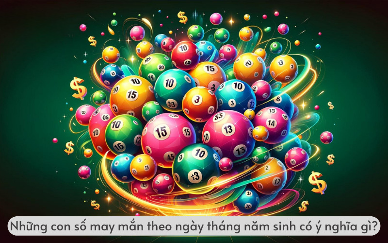 Những con số may mắn theo ngày tháng năm sinh